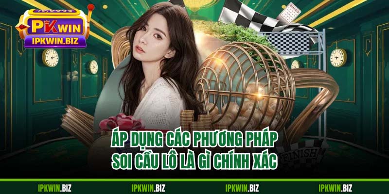 Áp dụng các phương pháp soi cầu lô là gì chính xác