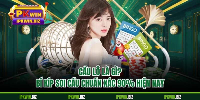Cầu Lô Là Gì? Bí Kíp Soi Cầu Chuẩn Xác 90% Hiện Nay