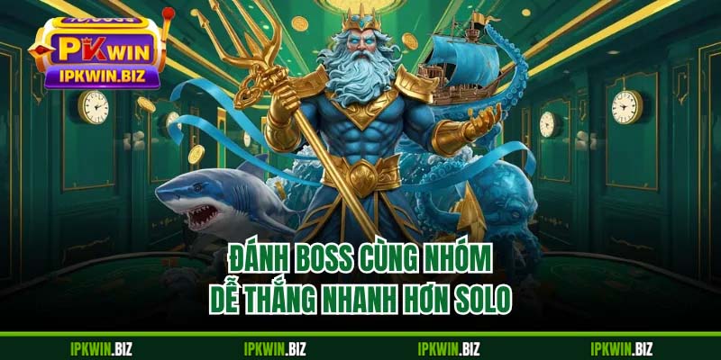 Đánh boss cùng nhóm dễ thắng nhanh hơn solo