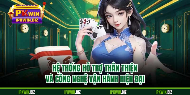 Hệ thống hỗ trợ thân thiện và công nghệ vận hành hiện đại