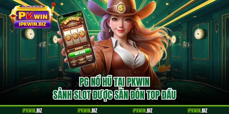 PG Nổ Hũ Tại PKWIN - Sảnh Slot Được Săn Đón Top Đầu