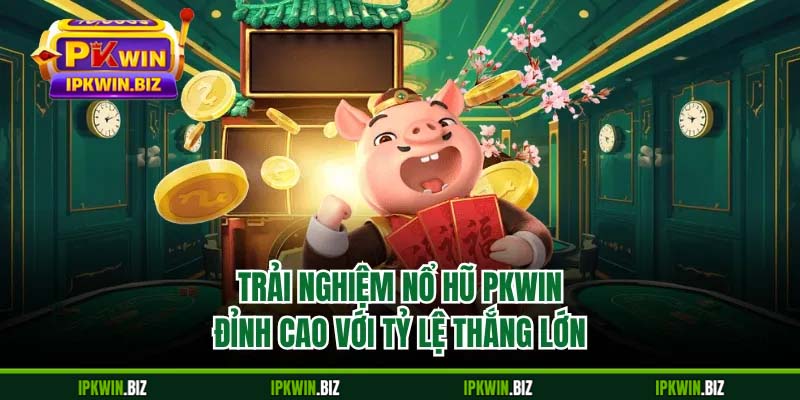 Trải nghiệm nổ hũ PKWIN đỉnh cao với tỷ lệ thắng lớn