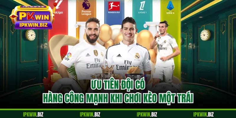 Ưu tiên đội có hàng công mạnh khi chơi kèo một trái